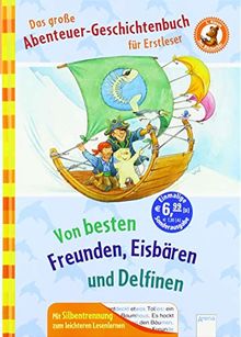 Der Bücherbär. Erstlesebücher für das Lesealter 1. Klasse / Das große Abenteuer-Geschichtenbuch für Erstleser: Von besten Freunden, Eisbären und Delfinen. Mit Silbentrennung zum leichteren Lesenlernen