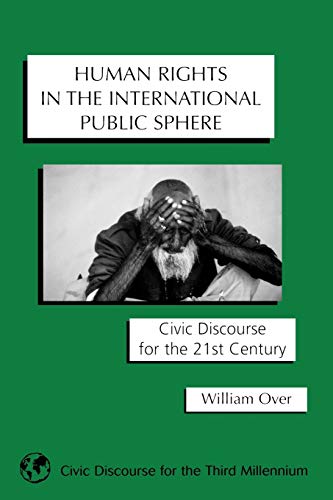 Human Rights in the International Public Sphere: Civic Discourse for the 21st Century (Civic Discourse for the Third Millenium)