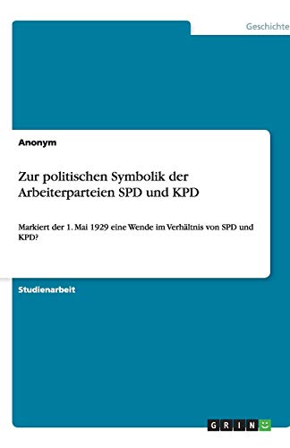 Zur politischen Symbolik der Arbeiterparteien SPD und KPD: Markiert der 1. Mai 1929 eine Wende im Verhältnis von SPD und KPD?