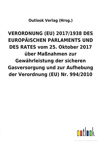 VERORDNUNG (EU) 2017/1938 DES EUROPÄISCHEN PARLAMENTS UND DES RATES vom 25.Oktober 2017 über Maßnahmen zur Gewährleistung der sicheren Gasversorgung und zur Aufhebung der Verordnung (EU) Nr.994/2010