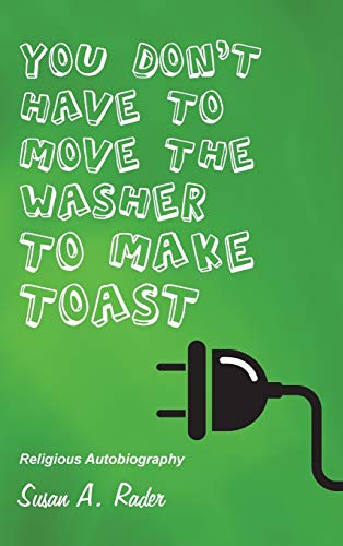 YOU DON'T HAVE TO MOVE THE WASHER TO MAKE TOAST: Religious Autobiography