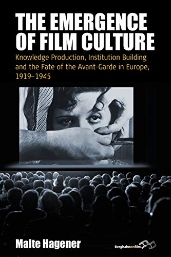 Emergence of Film Culture: Knowledge Production, Institution Building, and the Fate of the Avant-Garde in Europe, 1919-1945 (Film Europa: German Cinema in an International Context, Band 19)