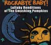 Rockabye Baby! Lullaby Renditions of The Smashing Pumpkins