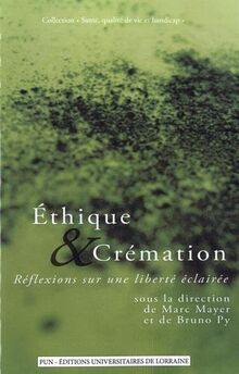 Ethique & crémation : réflexions sur une liberté éclairée : actes du colloque Nancy, 25 octobre 2013