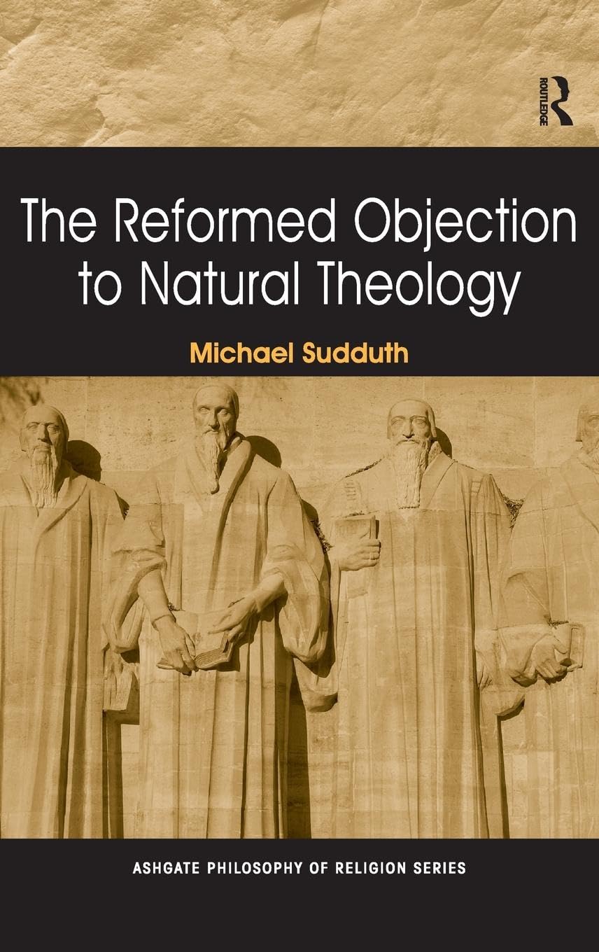 The Reformed Objection to Natural Theology (Ashgate Philosophy of Religion Series)