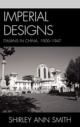 Imperial Designs: Italians in China 1900-1947 (The Fairleigh Dickinson University Press Series in Italian Studies)