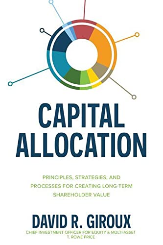 David Giroux Capital Allocation, Principles, Strategies, And Processes For Creating Long-Term Shareholder Value
