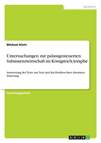 Untersuchungen zur palastgesteuerten Subsistenzwirtschaft im Königreich Arraphe: Auswertung der Texte aus Nuzi und das Problem ihrer absoluten Datierung