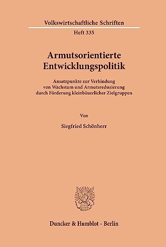 Armutsorientierte Entwicklungspolitik.: Ansatzpunkte zur Verbindung von Wachstum und Armutsreduzierung durch Förderung kleinbäuerlicher Zielgruppen. (Volkswirtschaftliche Schriften)