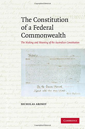 The Constitution of a Federal Commonwealth: The Making and Meaning of the Australian Constitution