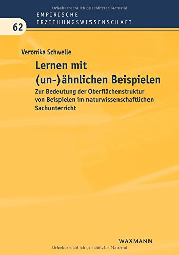 Lernen mit (un-)ähnlichen Beispielen: Zur Bedeutung der Oberflächenstruktur von Beispielen im naturwissenschaftlichen Sachunterricht (Empirische Erziehungswissenschaft)
