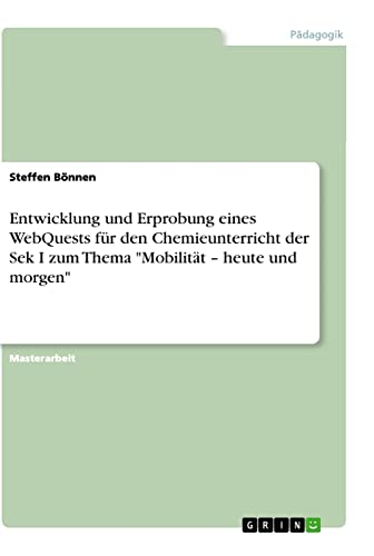 Entwicklung und Erprobung eines WebQuests für den Chemieunterricht der Sek I zum Thema Mobilität ¿ heute und morgen: Magisterarbeit