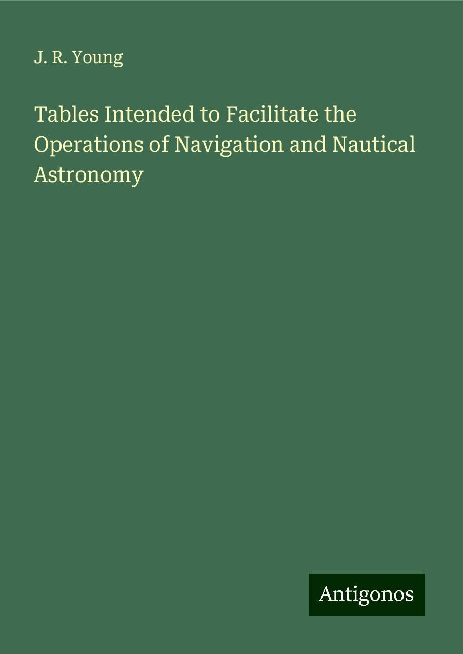 Tables Intended to Facilitate the Operations of Navigation and Nautical Astronomy