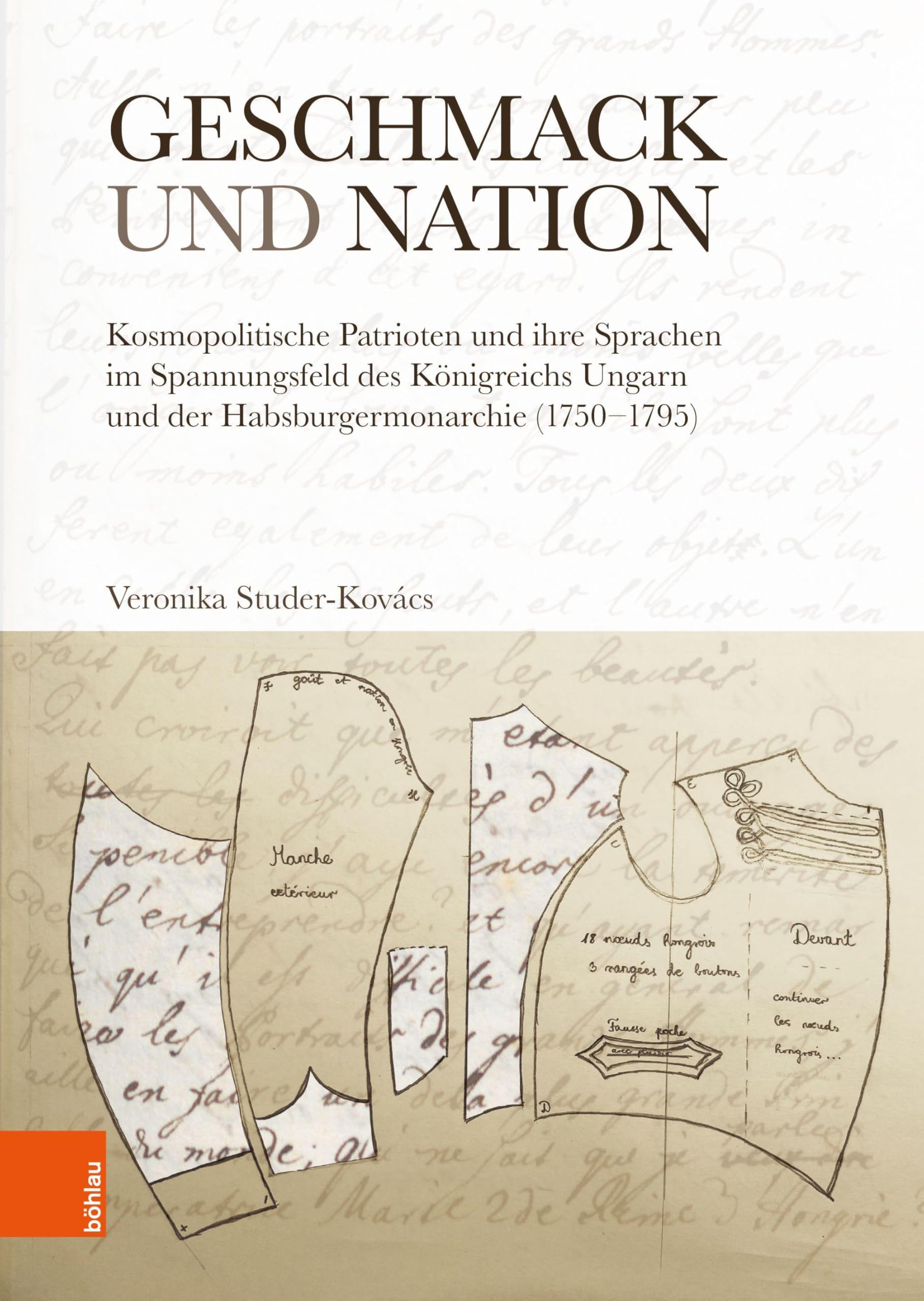Geschmack und Nation: Kosmopolitische Patrioten und ihre Sprachen im Spannungsfeld des Königreichs Ungarn und der Habsburgermonarchie (1750-1795)