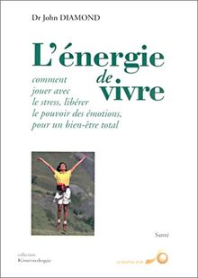 L'énergie de vivre : comment jouer avec le stress, libérer le pouvoir des émotions, pour un bien-être total