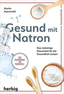 Gesund mit Natron: Das vielseitige Hausmittel für die Gesundheit nutzen