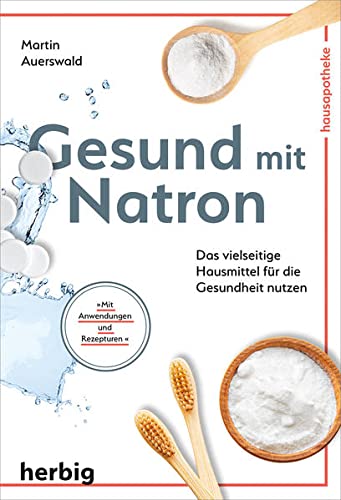 Gesund mit Natron: Das vielseitige Hausmittel für die Gesundheit nutzen