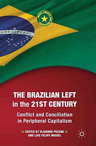 The Brazilian Left in the 21st Century: Conflict and Conciliation in Peripheral Capitalism (Marx, Engels, and Marxisms)