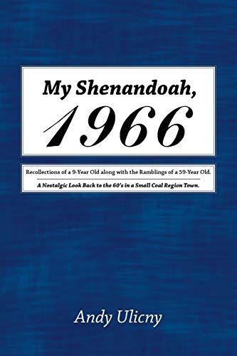 My Shenandoah, 1966: Recollections of a 9-Year Old along with the Ramblings of a 59-Year Old. A Nostalgic Look Back to the 60s in a Small Coal Region Town.