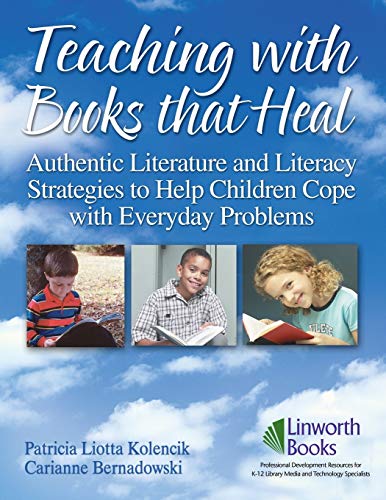 Teaching with Books that Heal: Authentic Literature and Literacy Strategies to Help Children Cope with Everyday Problems