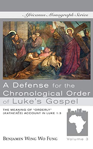 A Defense for the Chronological Order of Luke's Gospel: The Meaning of Orderly (Kathexes) Account in Luke 1:3 (Africanus Monograph)