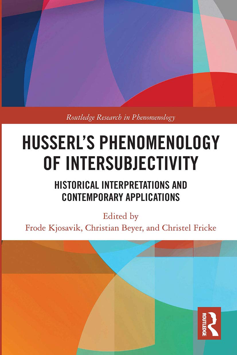 Husserl’s Phenomenology of Intersubjectivity: Historical Interpretations and Contemporary Applications (Routledge Research in Phenomenology)