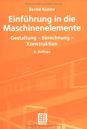 Einführung in die Maschinenelemente. Gestaltung - Berechnung - Konstruktion