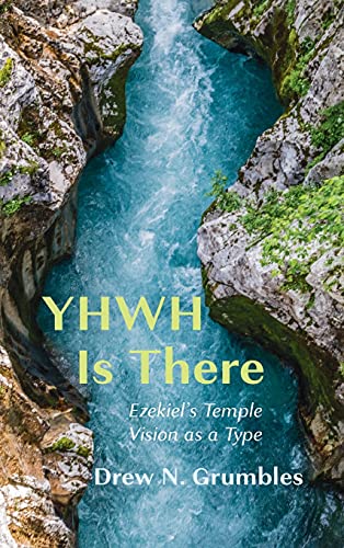 YHWH Is There: Ezekiel's Temple Vision as a Type