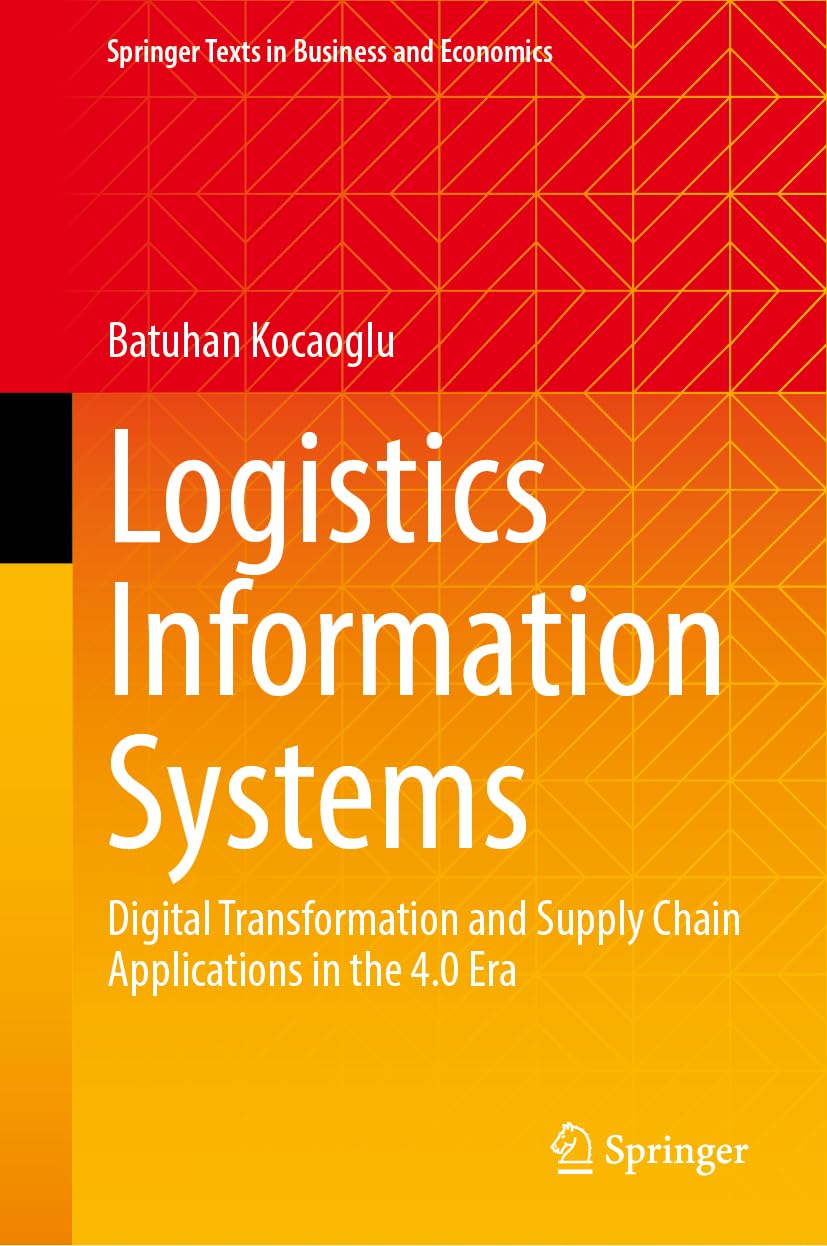 Logistics Information Systems: Digital Transformation and Supply Chain Applications in the 4.0 Era (Springer Texts in Business and Economics)