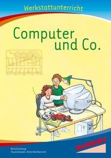 Computer und Co. Werkstatt: Werkstattunterrricht. Werkstattreihe. 5 - 9 Jahre