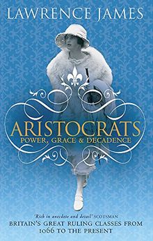 Aristocrats: Power, grace and decadence - Britain's great ruling classes from 1066 to the present