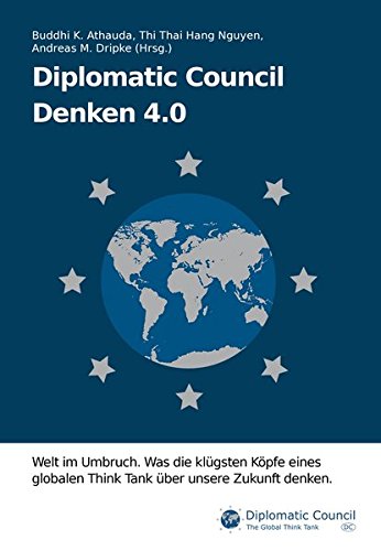 Diplomatic Council: Denken 4.0: Welt im Umbruch. Was die klügsten Köpfe eines globalen Think Tank über unsere Zukunft denken.