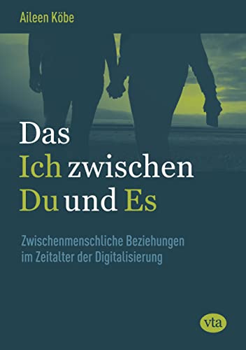 Das Ich zwischen Du und Es: Zwischenmenschliche Beziehungen im Zeitalter der Digitalisierung
