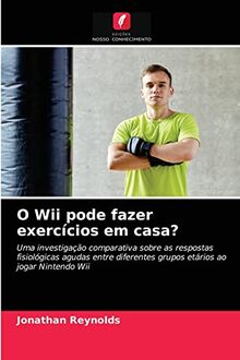 O Wii pode fazer exercícios em casa?: Uma investigação comparativa sobre as respostas fisiológicas agudas entre diferentes grupos etários ao jogar Nintendo Wii