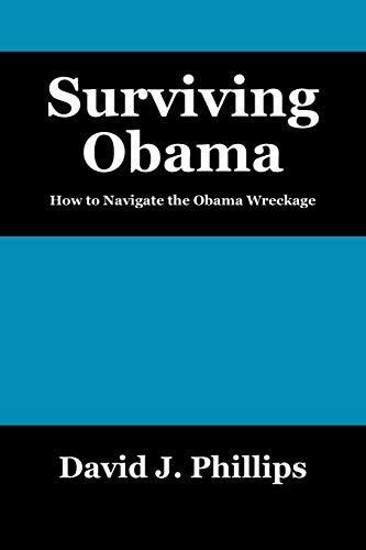 Phillips, David J. Surviving Obama, How To Navigate The Obama Wreckage