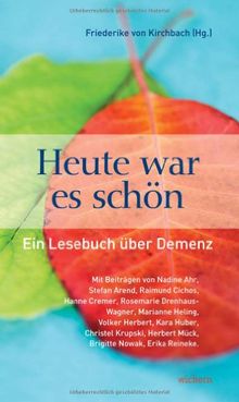 Heute war es schön: Ein Lesebuch über Demenz