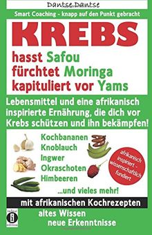 KREBS hasst Safou, fürchtet Moringa und kapituliert vor Yams: Lebensmittel und eine afrikanisch inspirierte Ernährung, die dich vor Krebs schützen und ihn bekämpfen! (Die Heilkraft der Lebensmittel)