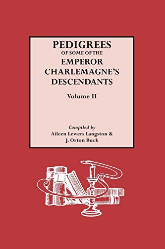 Pedigrees of the Emperor Charlmagne's Descendants. Volume II (Pedigrees of Some of the Emperor Charlemagne's Descendants)