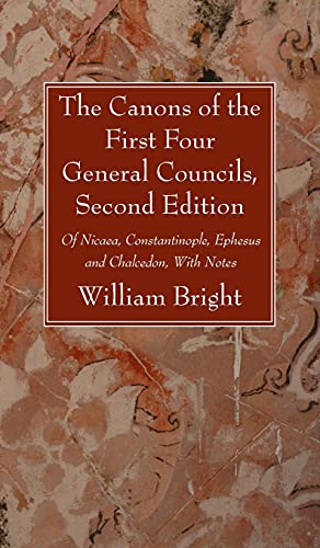 The Canons of the First Four General Councils, Second Edition: Of Nicaea, Constantinople, Ephesus and Chalcedon, with Notes