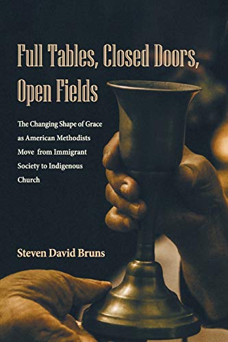 Full Tables, Closed Doors, Open Fields: The Changing Shape of Grace as American Methodists Move from Immigrant Society to Indigenous Church