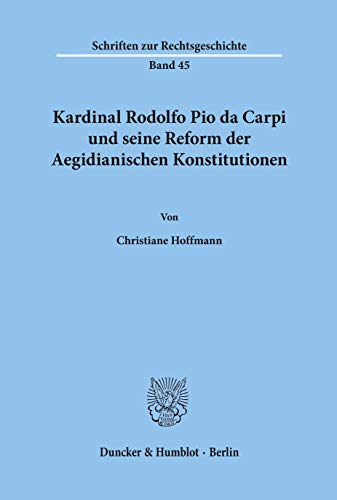 Kardinal Rodolfo Pio da Carpi und seine Reform der Aegidianischen Konstitutionen. (Schriften Zur Rechtsgeschichte, 45)