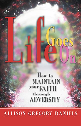 Life Goes On: How to Maintain Your Faith through Adversity