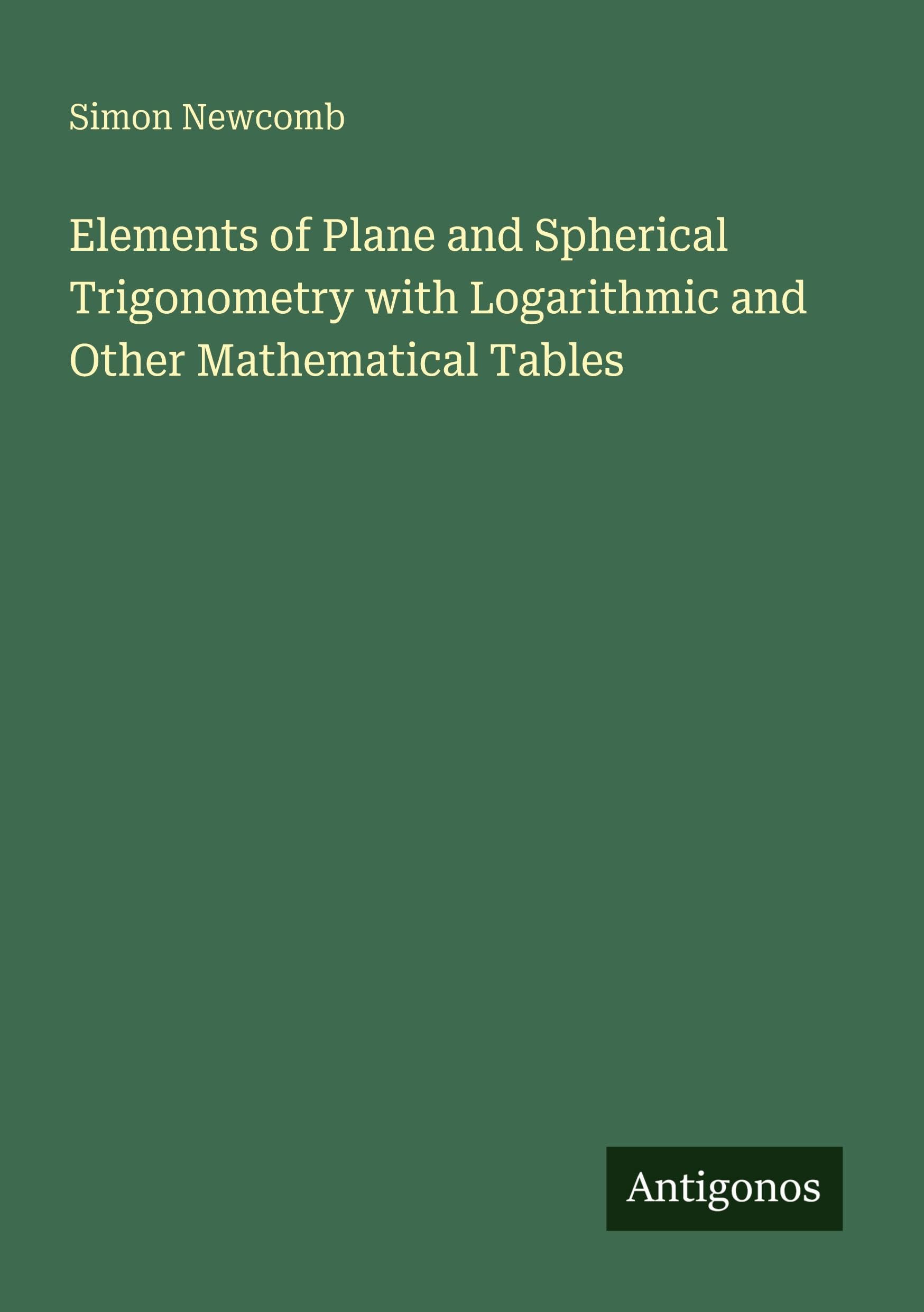 Elements of Plane and Spherical Trigonometry with Logarithmic and Other Mathematical Tables