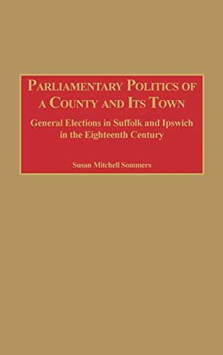 Parliamentary Politics of a County and Its Town: General Elections in Suffolk and Ipswich in the Eighteenth Century