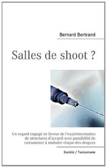 Salles de shoot ? : Un regard engagé en faveur de l'expérimentation de structures d’accueil avec possibilité de consommer à moindre risque des drogues