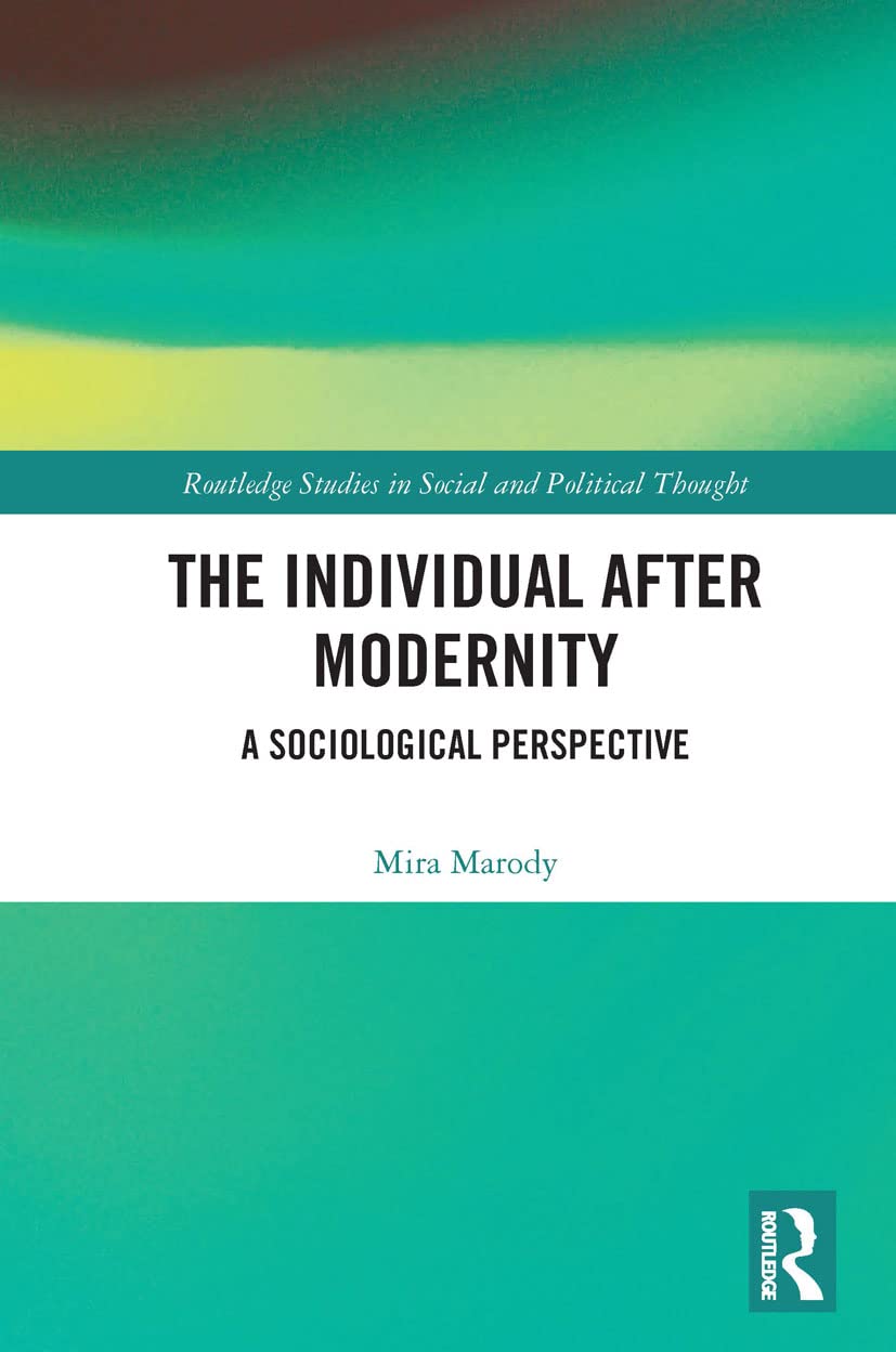 The Individual After Modernity: A Sociological Perspective (Routledge Studies in Social and Political Thought)
