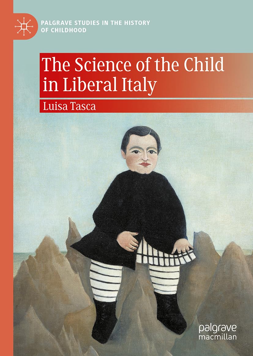 The Science of the Child in Liberal Italy (Palgrave Studies in the History of Childhood)