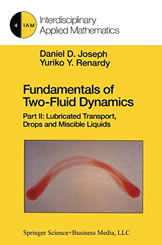 Fundamentals of Two-Fluid Dynamics: Part Ii: Lubricated Transport, Drops And Miscible Liquids (Interdisciplinary Applied Mathematics) (Interdisciplinary Applied Mathematics, 4, Band 4)