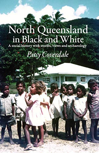 Patsy Coverdale North Queensland In Black And White, A Social History With Stories, Views And Archaeology