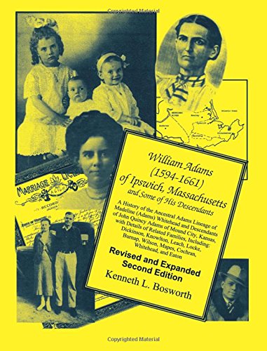 William Adams (1594-1661) of Ipswich, Massachusetts, and Some of his Descendants: A History of the Ancestral Adams Lineage of Madeline (Adams) ... with Details of Related Families, Includin